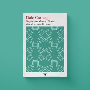 Dale Carnegie - Bagaimana Mencari Teman dan Memengaruhi Orang